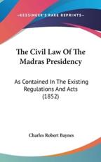The Civil Law Of The Madras Presidency - Charles Robert Baynes (editor)