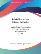 Relief Of American Citizens In Mexico - House Committee on Appropriations (author)
