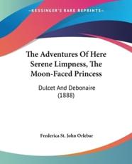 The Adventures Of Here Serene Limpness, The Moon-Faced Princess - Frederica St John Orlebar (author)