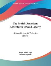 The British-American Adventures Toward Liberty - Ralph Walter Page, Poultney Bigelow