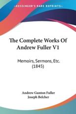 The Complete Works Of Andrew Fuller V1 - Andrew Gunton Fuller (author), Joseph Belcher (other)