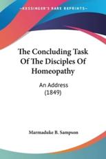 The Concluding Task Of The Disciples Of Homeopathy - Marmaduke B Sampson (author)