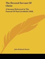 The Devoted Servant Of Christ - John Hubbard Church
