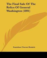 The Final Sale Of The Relics Of General Washington (1891) - Stanislaus Vincent Henkels (author)
