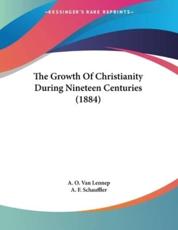 The Growth Of Christianity During Nineteen Centuries (1884) - A O Van Lennep (author), A F Schauffler (author)