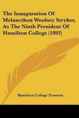 The Inauguration Of Melancthon Woolsey Stryker, As The Ninth President Of Hamilton College (1893) - Hamilton College Trustees (author)