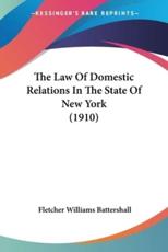 The Law Of Domestic Relations In The State Of New York (1910) - Fletcher Williams Battershall (author)