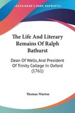The Life And Literary Remains Of Ralph Bathurst - Thomas Warton