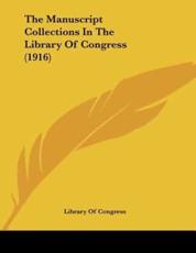 The Manuscript Collections In The Library Of Congress (1916) - Library of Congress (author)