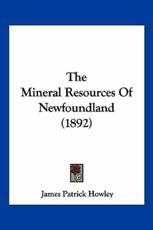The Mineral Resources Of Newfoundland (1892) - James Patrick Howley