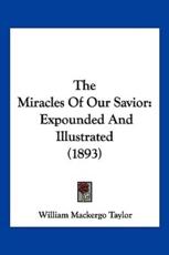 The Miracles Of Our Savior - William Mackergo Taylor (author)