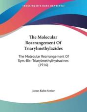 The Molecular Rearrangement Of Triarylmethylazides - James Kuhn Senior (author)
