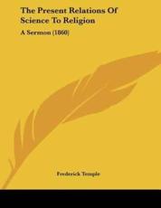 The Present Relations Of Science To Religion - Frederick Temple (author)