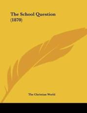 The School Question (1870) - The Christian World (author)