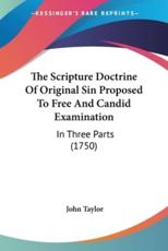 The Scripture Doctrine Of Original Sin Proposed To Free And Candid Examination - Lecturer in Classics John Taylor (author)