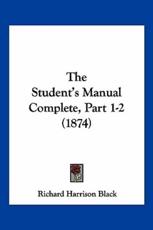 The Student's Manual Complete, Part 1-2 (1874) - Richard Harrison Black (author)