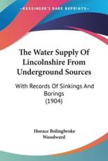The Water Supply Of Lincolnshire From Underground Sources - Horace Bolingbroke Woodward (editor)