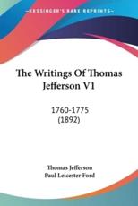 The Writings Of Thomas Jefferson V1 - Thomas Jefferson, Paul Leicester Ford (editor)