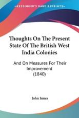 Thoughts On The Present State Of The British West India Colonies - John Innes (author)