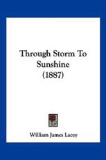Through Storm to Sunshine (1887) - William James Lacey (author)