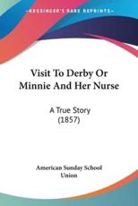Visit To Derby Or Minnie And Her Nurse - American Sunday School Union (author)