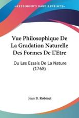 Vue Philosophique De La Gradation Naturelle Des Formes De L'Etre - Jean B Robinet