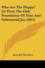 Who Are The Happy? Or Piety The Only Foundation Of True And Substantial Joy (1851) - Jared Bell Waterbury (author)