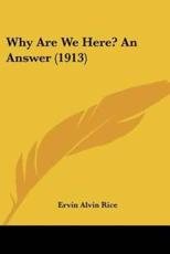 Why Are We Here? An Answer (1913) - Ervin Alvin Rice