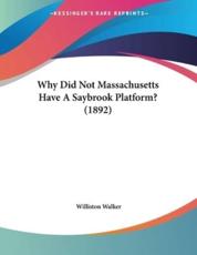 Why Did Not Massachusetts Have A Saybrook Platform? (1892) - Williston Walker