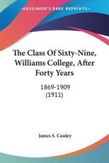 The Class Of Sixty-Nine, Williams College, After Forty Years - James S Cooley (editor)