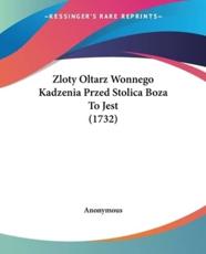 Zloty Oltarz Wonnego Kadzenia Przed Stolica Boza To Jest (1732) - Anonymous (author)