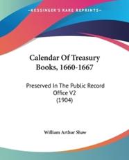 Calendar Of Treasury Books, 1660-1667 - William Arthur Shaw (author)