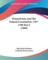 Pennsylvania And The Federal Constitution, 1787-1788 Part 2 (1888) - John Bach McMaster, Frederick Dawson Stone