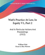 Wait's Practice At Law, In Equity V1, Part 2 - William Wait (author), Oscar Le Roy Warren (author)