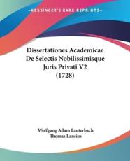 Dissertationes Academicae De Selectis Nobilissimisque Juris Privati V2 (1728) - Wolfgang Adam Lauterbach, Thomas Lansius