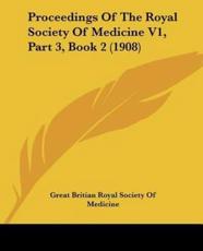 Proceedings of the Royal Society of Medicine V1, Part 3, Book 2 (1908) - Britian Royal Society of Medicine Great Britian Royal Society of Medicine (author)