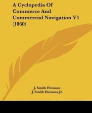 A Cyclopedia Of Commerce And Commercial Navigation V1 (1860) - J Smith Homans (editor), J Smith Homans (editor)