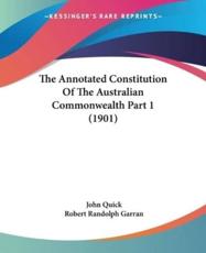 The Annotated Constitution Of The Australian Commonwealth Part 1 (1901) - John Quick, Robert Randolph Garran