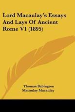 Lord Macaulay's Essays And Lays Of Ancient Rome V1 (1895) - Thomas Babington Macaulay Macaulay