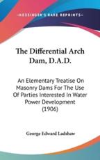 The Differential Arch Dam, D.A.D. - George Edward Ladshaw (author)