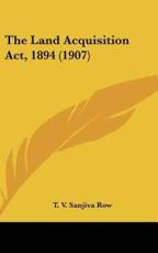 The Land Acquisition ACT, 1894 (1907) - T V Sanjiva Row (author)