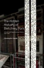 The Hidden History of Bletchley Park - Smith, Christopher