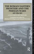 The Roman Eastern Frontier and the Persian Wars AD 226-363 - Michael H. Dodgeon (editor), Samuel N. C. Lieu (editor)