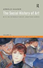 Social History of Art, Volume 4: Naturalism, Impressionism, The Film Age - Hauser, Arnold