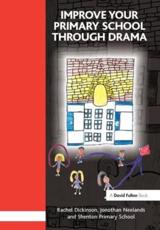 Improve Your Primary School Through Drama - Rachel Dickinson (author), Jonothan Neelands (author)