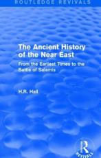 The Ancient History of the Near East: From the Earliest Times to the Battle of Salamis - Hall, H.R.