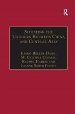 Situating the Uyghurs Between China and Central Asia - Ildiko Beller-Hann, M. Cristina CesÃ ro, Joanne Smith Finley