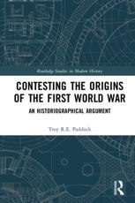 Contesting the Origins of the First World War - Troy R. E. Paddock