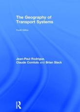 The Geography of Transport Systems - Jean-Paul Rodrigue (author), Claude Comtois (author), Brian Slack (author)