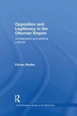 Opposition and Legitimacy in the Ottoman Empire: Conspiracies and Political Cultures - Riedler, Florian